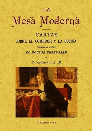 MESA MODERNA, LA : CARTAS SOBRE EL COMEDOR Y LA COCINA CAMBIADAS ENTRE EL DOCTOR THEBUSEM Y UN COCINERO DE S.M. | 9788497617642 | PARDO DE FIGUEROA, MARIANO (DOCTOR THEBUSSEM)