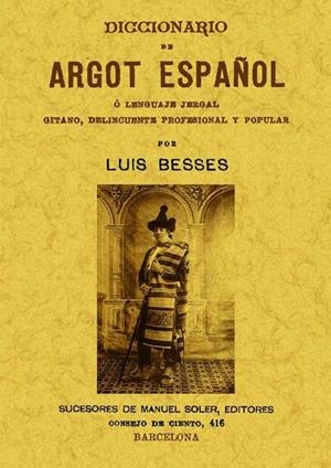 DICCIONARIO DE ARGOT ESPAÑOL O LENGUAJE JERGAL GITANO, DELINCUENTE PROFESIONAL Y POPULAR | 9788490011300 | BESSES, LUIS