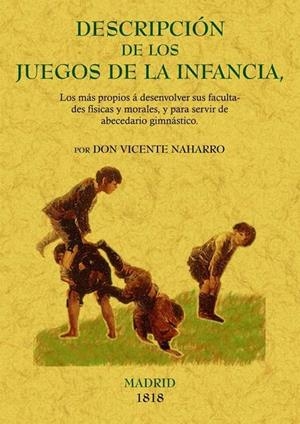 DESCRIPCIÓN DE LOS JUEGOS DE LA INFANCIA, LOS MÁS PROPIOS A SUS FACULTADES FÍSICAS Y MORALES, Y DE ABECEDARI | 9788497615327 | NAHARRO, VICENTE