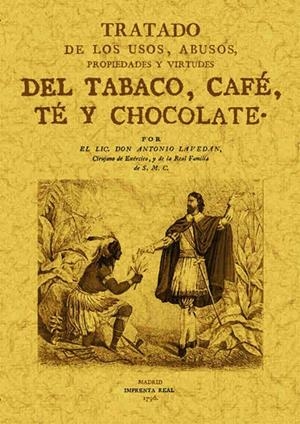 TRATADO DE LOS USOS, ABUSOS, PROPIEDADES Y VIRTUDES DEL TABACO, CAFÉ, TÉ Y CHOCOLATE | 9788497613781 | LAVEDÁN, ANTONIO