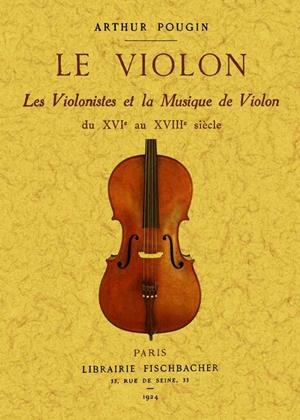 VIOLON, LE. LES VIOLINISTES ET LA MUSIQUE DE VIOLON DU XVI AU XVIII SIÈCLE | 9788490012796 | POUGIN, ARTHUR