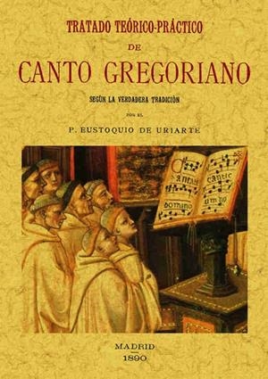 TRATADO TEÓRICO-PRÁCTICO DE CANTO GREGORIANO: SEGÚN LA VERDADERA TRADICIÓN | 9788497613309 | URIARTE, EUSTOQUIO DE
