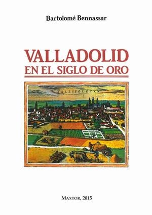 VALLADOLID EN EL SIGLO DE ORO | 9788490014998 | BENNASSAR, BARTOLOMÉ