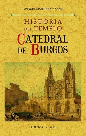 HISTORIA DEL TEMPLO CATEDRAL DE BURGOS | 9788490016152 | MARTÍNEZ Y SANZ, MANUEL