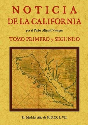 NOTICIA DE LA CALIFORNIA, Y DE SU CONQUISTA TEMPORAL, Y ESPIRITUAL HASTA EL TIEMPO PRESENTE (3 TOMOS EN 2 VOLUMENES) | 9788490014011 | VENEGAS, MIGUEL