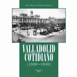 VALLADOLID COTIDIANO (1939-1959) | 9788490013564 | ORTEGA BARIEGO, JOSÉ MIGUEL