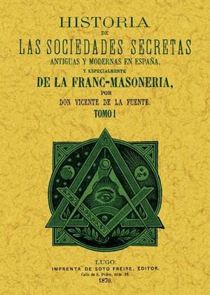 HISTORIA DE LAS SOCIEDADES SECRETAS ANTIGUAS Y MODERNAS EN ESPAÑA Y ESPECIALMENTE DE LA FRANCMASONERIA (3 TOMOS) | 9788490013236 | FUENTE, VICENTE DE LA