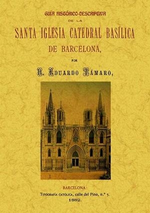 GUIA HISTÓRICO-DESCRIPTIVA DE LA SANTA IGLESIA CATEDRAL BASÍLICA DE BARCELONA | 9788490010129 | TAMARO, EDUARDO