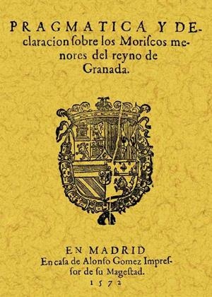 PRAGMÁTICA Y DECLARACIÓN DE LOS MORISCOS MENORES DEL REYNO DE GRANADA | 9788497614672 | ANÓNIMO