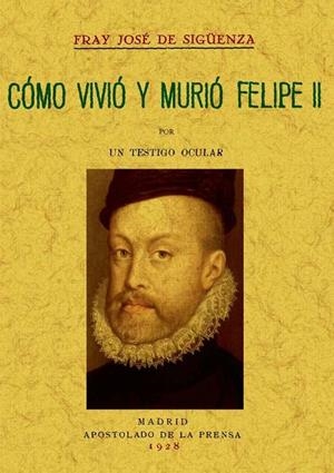 CÓMO VIVIÓ Y MURIÓ FELIPE II | 9788497613934 | SIGÜENZA, FRAY JOSÉ DE