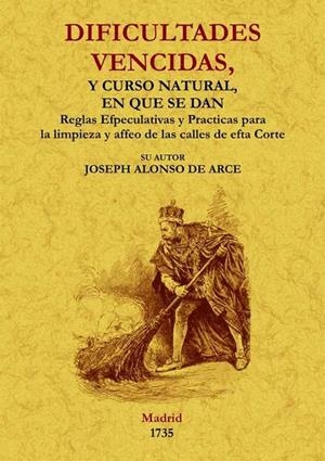 DIFICULTADES VENCIDAS, Y CURSO NATURAL EN QUE SE DAN LAS REGLAS ESPECULATIVAS Y PRÁCTICAS PARA LA LIMPIEZA Y EL ASEO | 9788497617833 | ALONSO DE ARCE, JOSEPH