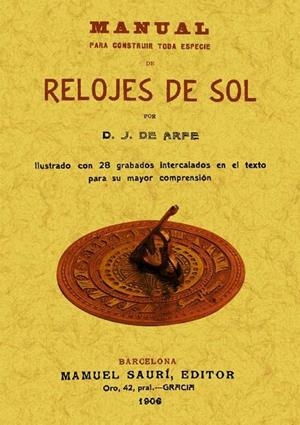 MANUAL PARA CONSTRUIR TODA ESPECIE DE RELOJES DE SOL | 9788490010846 | DE ARFE Y VILLAFAÑE, JUAN