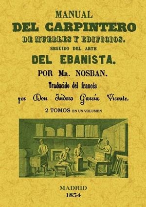 MANUAL DEL CARPINTERO DE MUEBLES Y EDIFICIOS. SEGUIDO DEL ARTE DEL EBANISTA (2 TOMOS EN 1 VOLUMEN) | 9788490011492 | NOSBAN