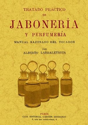 TRATADO PRÁCTICO DE JABONERÍA Y PERFUMERÍA | 9788497615808 | LARBALETRIER, ALBERTO