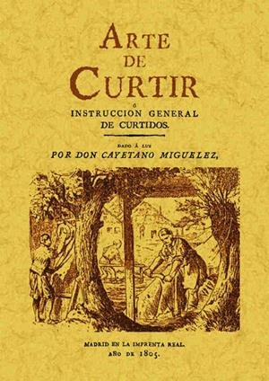 ARTE DE CURTIR O INSTRUCCIÓN GENERAL DE CURTIDOS | 9788497611015 | MIGUÉLEZ, CAYETANO