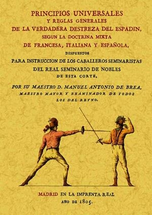 PRINCIPIOS UNIVERSALES Y REGLAS GENERALES DE LA VERDADERA DESTREZA DEL ESPADIN, SEGÚN LA DOCTRINA MIXTA DE FRANCESA, ITALIANA Y ESPAÑOLA | 9788490013403 | BREA, MANUEL ANTONIO DE