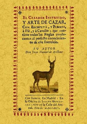 CAZADOR INSTRUÍDO, Y ARTE DE CAZAR, CON ESCOPETA, Y PERROS, A PIE, Y A CAVALLO, EL | 9788497615082 | ARELLANO, JUAN MANUEL DE