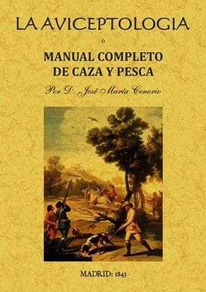 AVICEPTOLOGÍA O MANUAL COMPLETO DE CAZA Y PESCA, LA | 9788495636690 | TENORIO, JOSÉ MARÍA