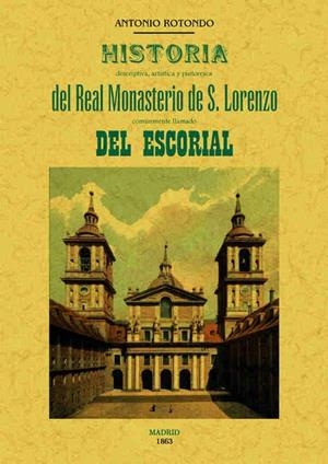 HISTORIA DESCRIPTIVA, ARTISTICA Y PINTORESCA DEL REAL MONASTERIO DE S. LORENZO COMUNMENTE LLAMADO DEL ESCORIAL | 9788490015476 | ROTONDO, ANTONIO