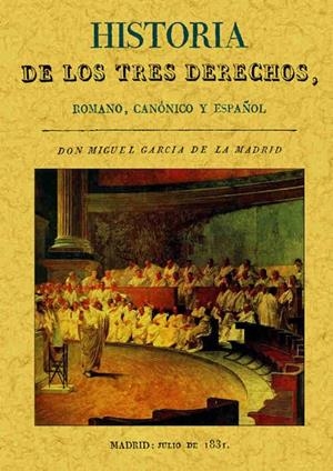 HISTORIA DE LOS TRES DERECHOS, ROMANO, CANÓNICO Y ESPAÑOL | 9788495636744 | GARCÍA DE LA MADRID, MIGUEL