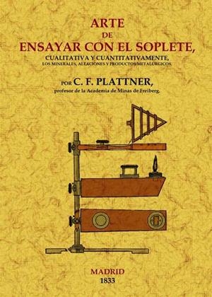 ARTE DE ENSAYAR CON EL SOPLETE CUALITATIVA Y CUANTITATIVAMENTE LOS MINERALES, ALEACIONES Y PRODUCTOS METALÚRGICOS | 9788497616546 | FRIEDRICH PLATTNER, CARL