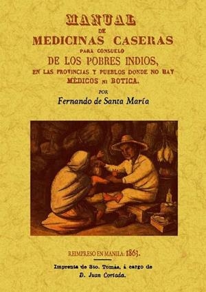 MANUAL DE MEDICINAS CASERAS PARA CONSUELO DE LOS POBRES INDIOS, EN LAS PROVINCIAS Y PUEBLOS DONDE NO HAY MEDICOS NI BOTICAS | 9788490011720 | SANTA MARÍA, FERNANDO DE