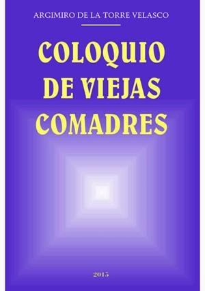 COLOQUIO DE VIEJAS COMADRES | 9788490015070 | DE LA TORRE VELASCO, ARGIMIRO