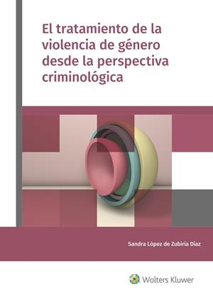 TRATAMIENTO DE LA VIOLENCIA DE GÉNERO DESDE LA PERSPECTIVA CRIMINOLÓGICA, EL | 9788412166804 | LÓPEZ DE ZUBIRÍA DÍAZ, SANDRA