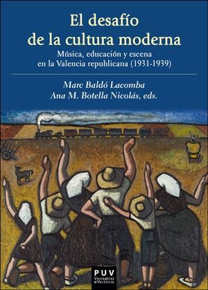 DESAFÍO DE LA CULTURA MODERNA, EL : MÚSICA, EDUCACIÓN Y ESCENA EN LA VALENCIA REPUBLICANA 1931-1939 | 9788491344544 | BALDO LACOMBA, MARC / BOTELLA NICOLAS, A.