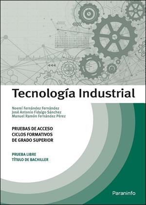 TECNOLOGÍA INDUSTRIAL. PRUEBAS DE ACCESO A CICLOS FORMATIVOS DE GRADO SUPERIOR | 9788428341677 | FIDALGO SÁNCHEZ, JOSÉ ANTONIO / FERNÁNDEZ PÉREZ, MANUEL RAMÓN / FERNÁNDEZ, NOEMÍ 