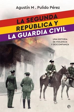 SEGUNDA REPÚBLICA Y GUARDIA CIVIL, LA | 9788491642022 | PULIDO PÉREZ, AGUSTÍN M.
