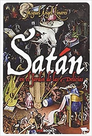 SATÁN EN EL JARDÍN DE LAS DELICIAS | 9788494446986 | LINARES CLEMENTE, MIGUEL ÁNGEL