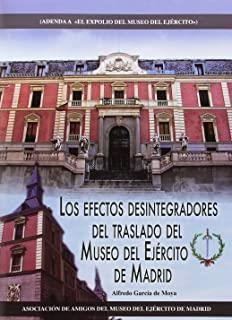 EFECTOS DESINTEGRADORES DEL TRASLADO DEL MUSEO DEL EJÉRCITO DE MADRID, LOS | 9788416200405 | ALFREDO GARCÍA DE MOYA