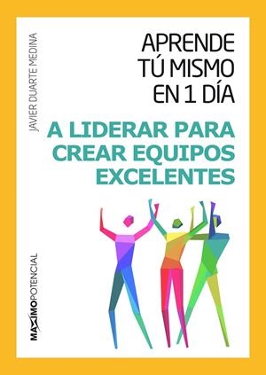 APRENDE TÚ MISMO EN UN DÍA A LIDERAR PARA CREAR EQUIPOS EXCELENTES | 9788494377198 | DUARTE MEDINA, JAVIER