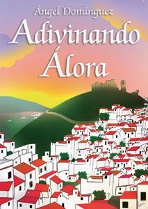 ADIVINANDO ÁLORA | 9788496912960 | DOMÍNGUEZ MELÉNDEZ, ÁNGEL