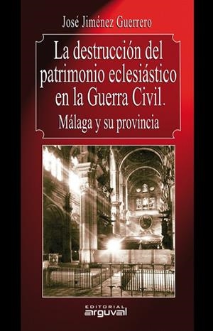DESTRUCCIÓN DEL PATRIMONIO ECLESIÁSTICO EN GUERRA CIVIL, LA. MÁLAGA Y SU PROVINCIA | 9788415329039 | JIMÉNEZ GUERRERO, JOSÉ