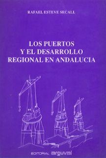 PUERTOS Y EL DESARROLLO REGIONAL EN ANDALUCÍA, LOS | 9788486167516 | ESTEVE SECALL, RAFAEL