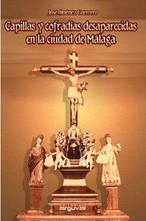 CAPILLAS Y COFRADIAS DESAPARECIDAS EN MALAGA | 9788496912199 | JIMENEZ GUERRERO, JOSE
