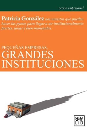 PEQUEÑAS EMPRESAS, GRANDES INSTITUCIONES | 9786077610144 | GONZÁLEZ, PATRICIA