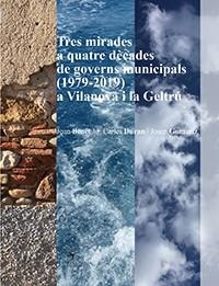 TRES MIRADES A QUATRE DÈCADES DE GOVERNS MUNICIPALS (1979-2019) A VILANOVA I LA GELTRÚ | 9788417756697 | BENET I GUARDIOLA, JOAN