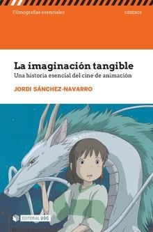 IMAGINACIÓN TANGIBLE, LA. UNA HISTORIA ESENCIAL DEL CINE DE ANIMACIÓN | 9788491807025 | SÁNCHEZ-NAVARRO, JORDI