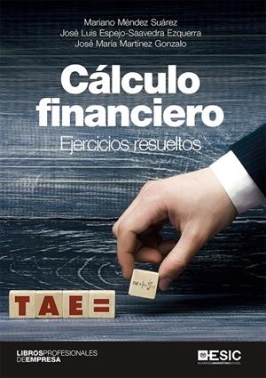 CÁLCULO FINANCIERO. EJERCICIOS RESUELTOS | 9788417914622 | MÉNDEZ SUÁREZ, MARIANO / ESPEJO-SAAVEDRA EZQUERRA, JOSÉ LUIS / MARTÍNEZ GONZALO, JOSÉ MARÍA