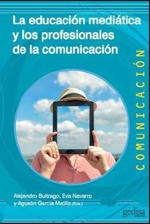 EDUCACIÓN MEDIÁTICA Y LOS PROFESIONALES DE LA COMUNICACIÓN, LA | 9788416572021 | ALEJANDRO, BUITRAGO ALONSO / NAVARRO MARTÍNEZ, EVA / GARCÍA MATILLA, AGUSTÍN