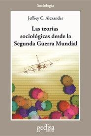 TEORÍAS SOCIOLÓGICAS DESDE LA II GUERRA MUNDIAL, LAS | 9788474323849 | ALEXANDER, JEFFREY C.