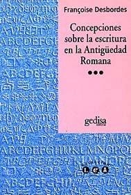 CONCEPCIONES SOBRE LA ESCRITURA EN LA ANTIGÜEDAD ROMANA | 9788474325324 | DESBORDES, FRANÇOISE