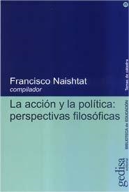 ACCIÓN Y LA POLITICA, LA : PERSPECTIVAS FILOSOFICAS | 9788474329612 | NAISHTAT, FRANCISCO