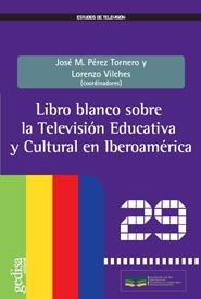 LIBRO BLANCO SOBRE LA  TELEVISIÓN EDUCATIVA Y CULTURAL  EN IBEROAMÉRICA | 9788497845311 | VILCHES, LORENZO / PÉREZ TORNERO, JOSÉ MANUEL