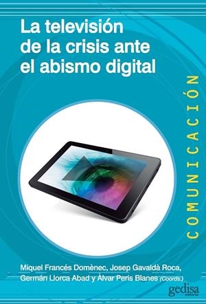 TELEVISIÓN DE LA CRISIS ANTE EL ABISMO DIGITAL, LA | 9788497848091 | FRANCÉS I DOMÈNEC, MIQUEL / GAVALDÀ ROCA, JOSEP / LLORCA ABAD, GERMÁN / PERIS BLANES, ÀLVAR