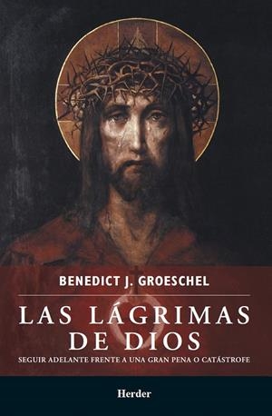 LÁGRIMAS DE DIOS, LAS | 9786077727149 | GROESCHEL, BENEDICT J.
