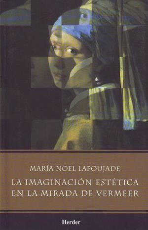 IMAGINACIÓN ESTÉTICA EN LA MIRADA DE VERMEER, LA | 9789685807234 | LAPOUJADE, MARÍA NOEL